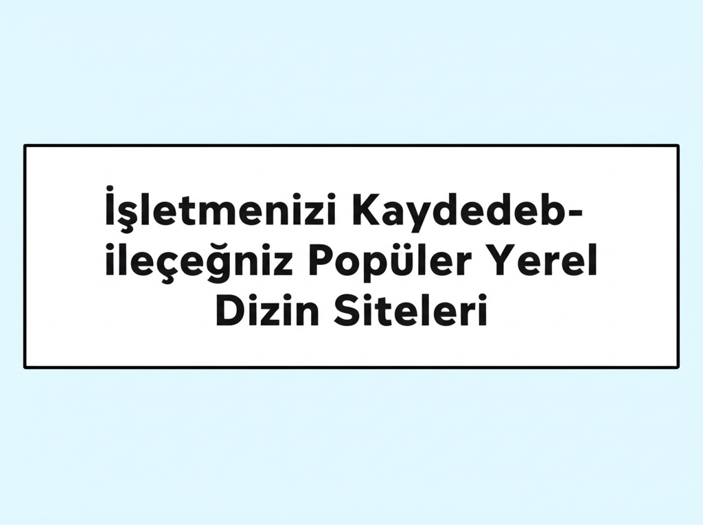 İşletmenizi Kaydedebileceğiniz Popüler Yerel Dizin Siteleri.